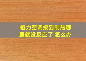 格力空调按到制热哪里就没反应了 怎么办